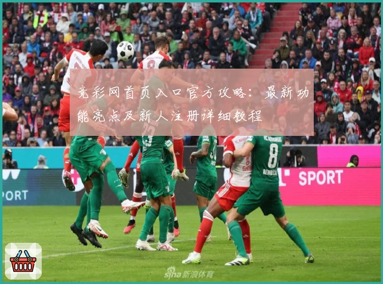 竞彩网首页入口官方攻略：最新功能亮点及新人注册详细教程