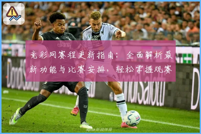 竞彩网赛程更新指南:全面解析最新功能与比赛安排,轻松掌握观赛动态