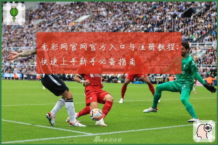 竞彩网官网官方入口与注册教程：快速上手新手必备指南