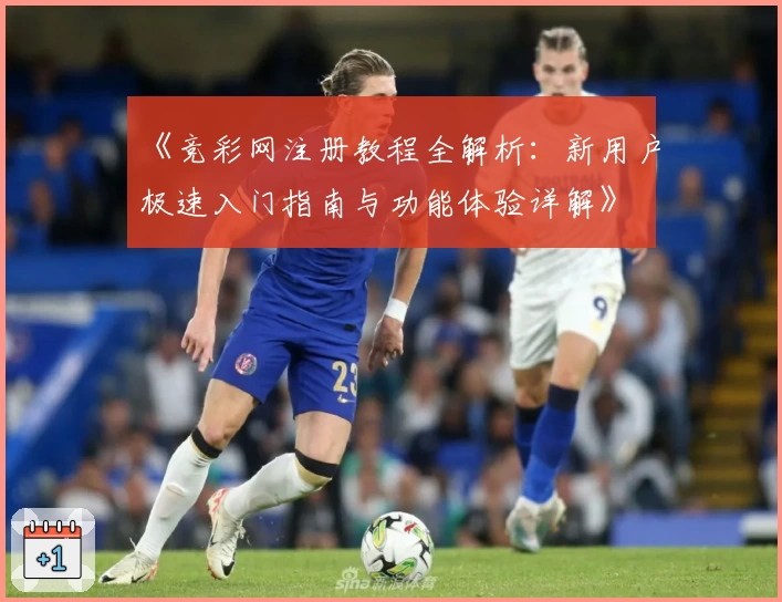 《竞彩网注册教程全解析:新用户极速入门指南与功能体验详解》