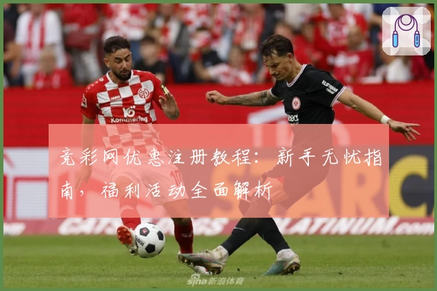竞彩网优惠注册教程：新手无忧指南，福利活动全面解析