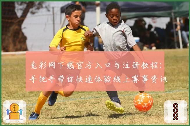 竞彩网下载官方入口与注册教程：手把手带你快速体验线上赛事资讯与专业分析