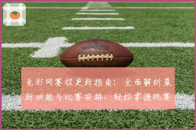 竞彩网赛程更新指南：全面解析最新功能与比赛安排，轻松掌握观赛动态