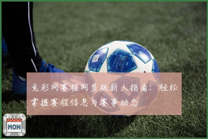 竞彩网赛程网页版新人指南：轻松掌握赛程信息与赛事动态