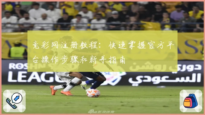 竞彩网注册教程：快速掌握官方平台操作步骤和新手指南