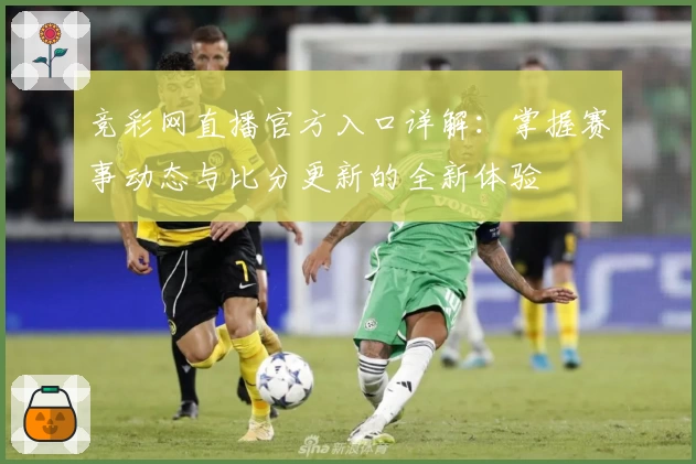 竞彩网直播官方入口详解：掌握赛事动态与比分更新的全新体验
