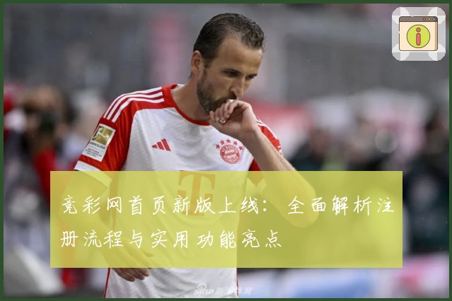 竞彩网首页新版上线：全面解析注册流程与实用功能亮点